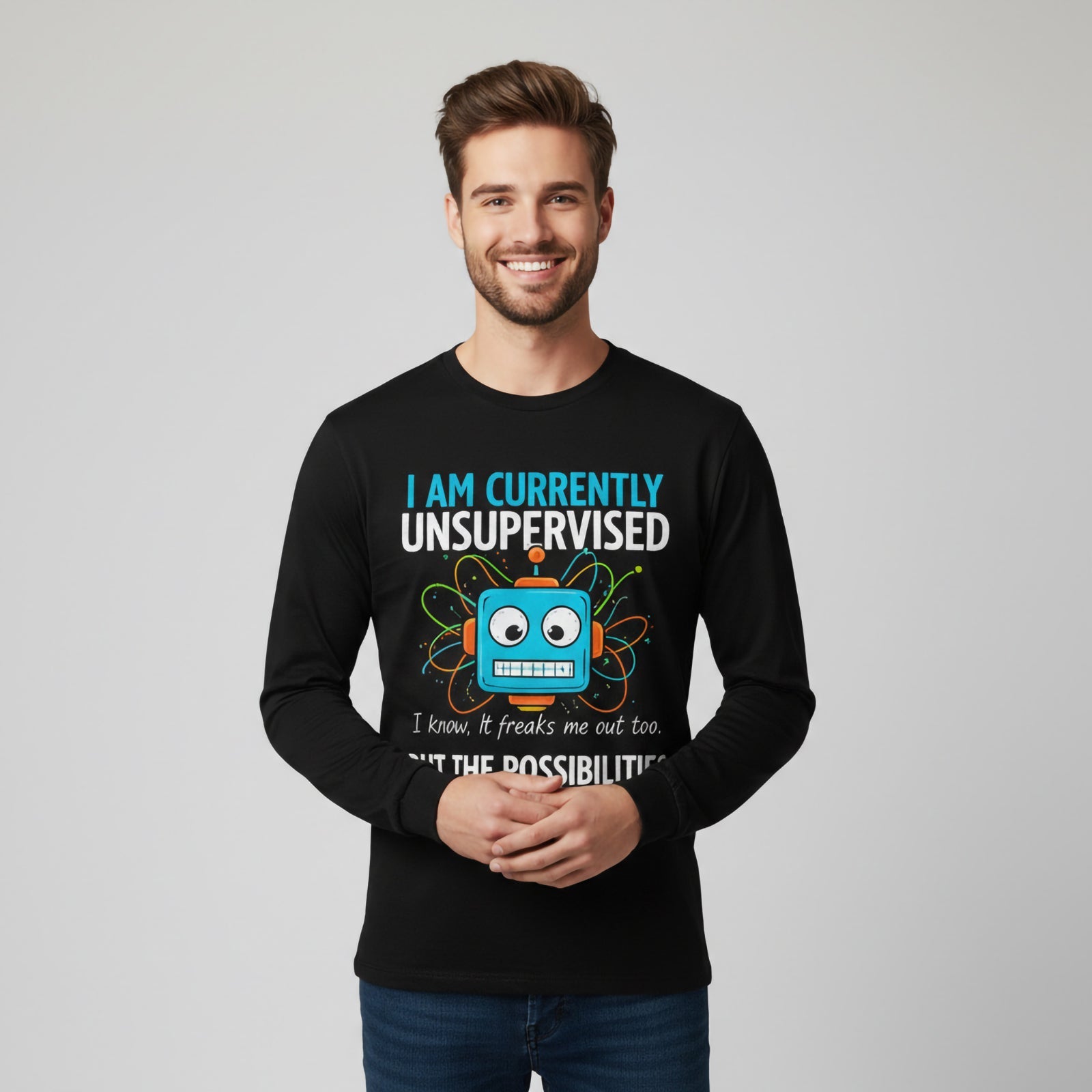 I AM CURRENTLY UNSUPERVISED I know, it freaks me out too. BUT THE POSSIBILITIES ARE ENDLESS! Long Sleeves