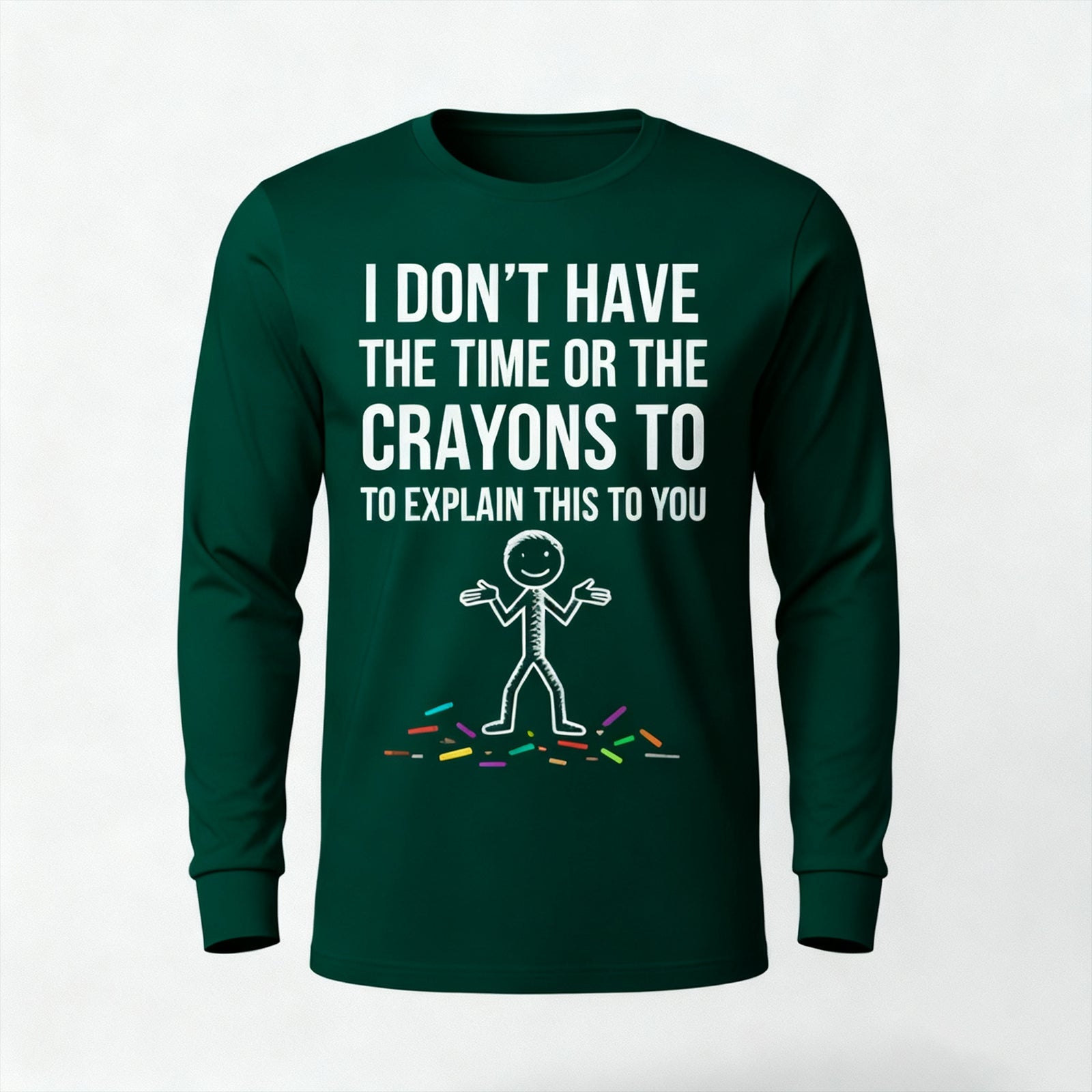 I Don't Have The Time Or The Crayons to Explain This to You Long Sleeves
